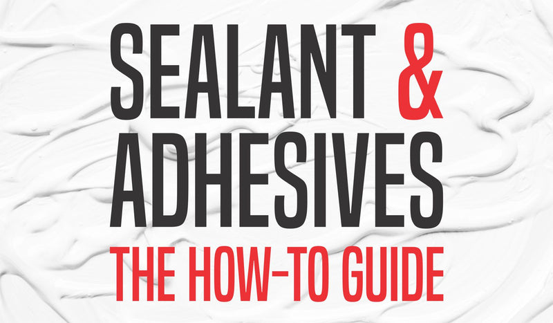 Adhesives, Silicones & Sealants. The How to Guide.